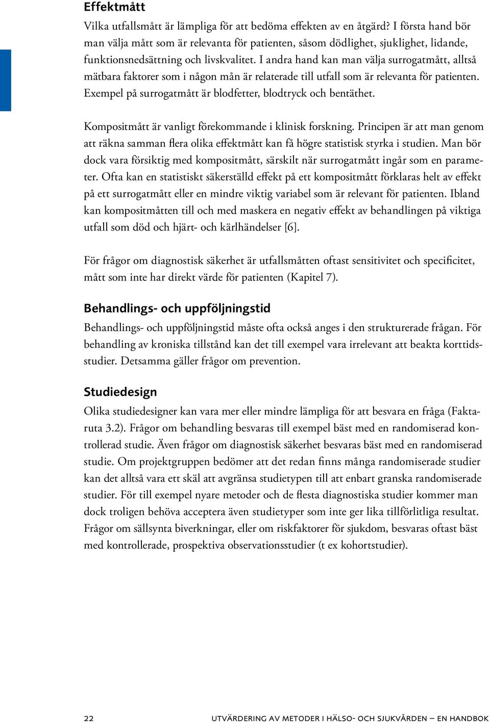 I andra hand kan man välja surrogatmått, alltså mätbara faktorer som i någon mån är relaterade till utfall som är relevanta för patienten.