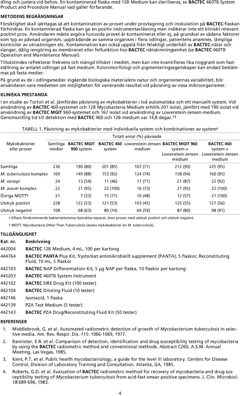En kontaminerad flaska kan ge en positiv instrumentavläsning men indikerar inte ett kliniskt relevant positivt prov.