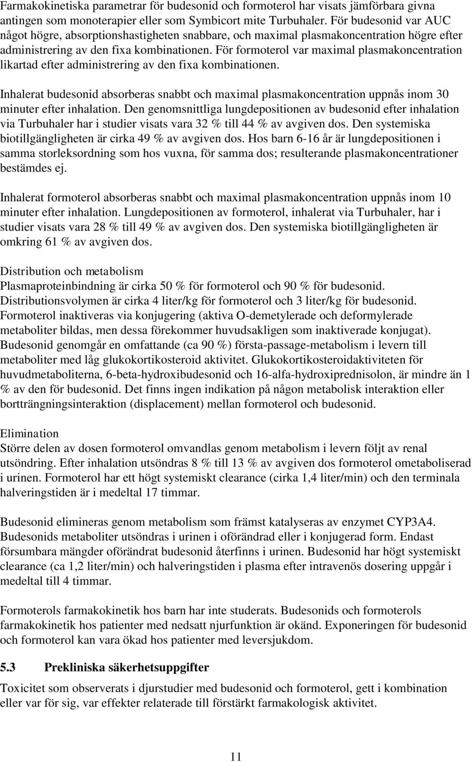 För formoterol var maximal plasmakoncentration likartad efter administrering av den fixa kombinationen.