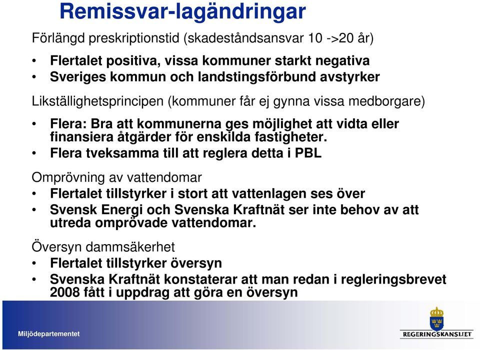 Flera tveksamma till att reglera detta i PBL Omprövning av vattendomar Flertalet tillstyrker i stort att vattenlagen ses över Svensk Energi och Svenska Kraftnät ser inte behov