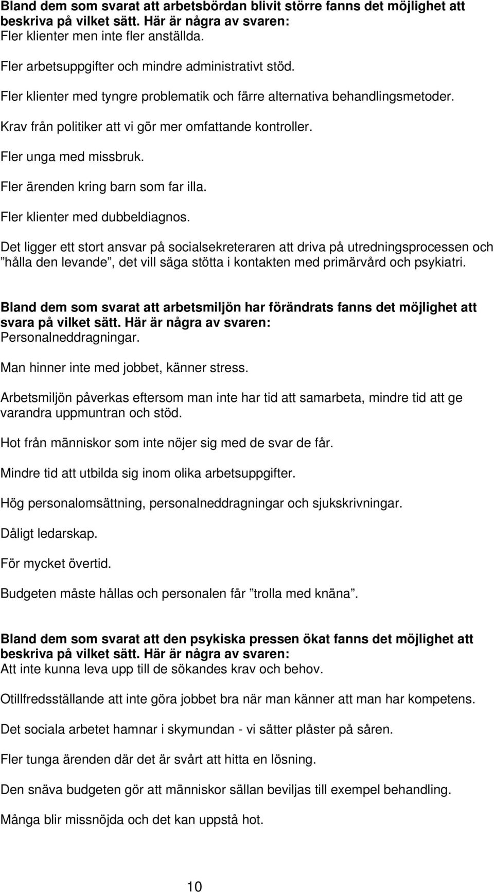 Fler unga med missbruk. Fler ärenden kring barn som far illa. Fler klienter med dubbeldiagnos.