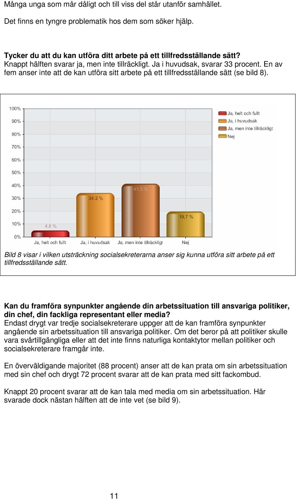 Bild 8 visar i vilken utsträckning socialsekreterarna anser sig kunna utföra sitt arbete på ett tillfredsställande sätt.