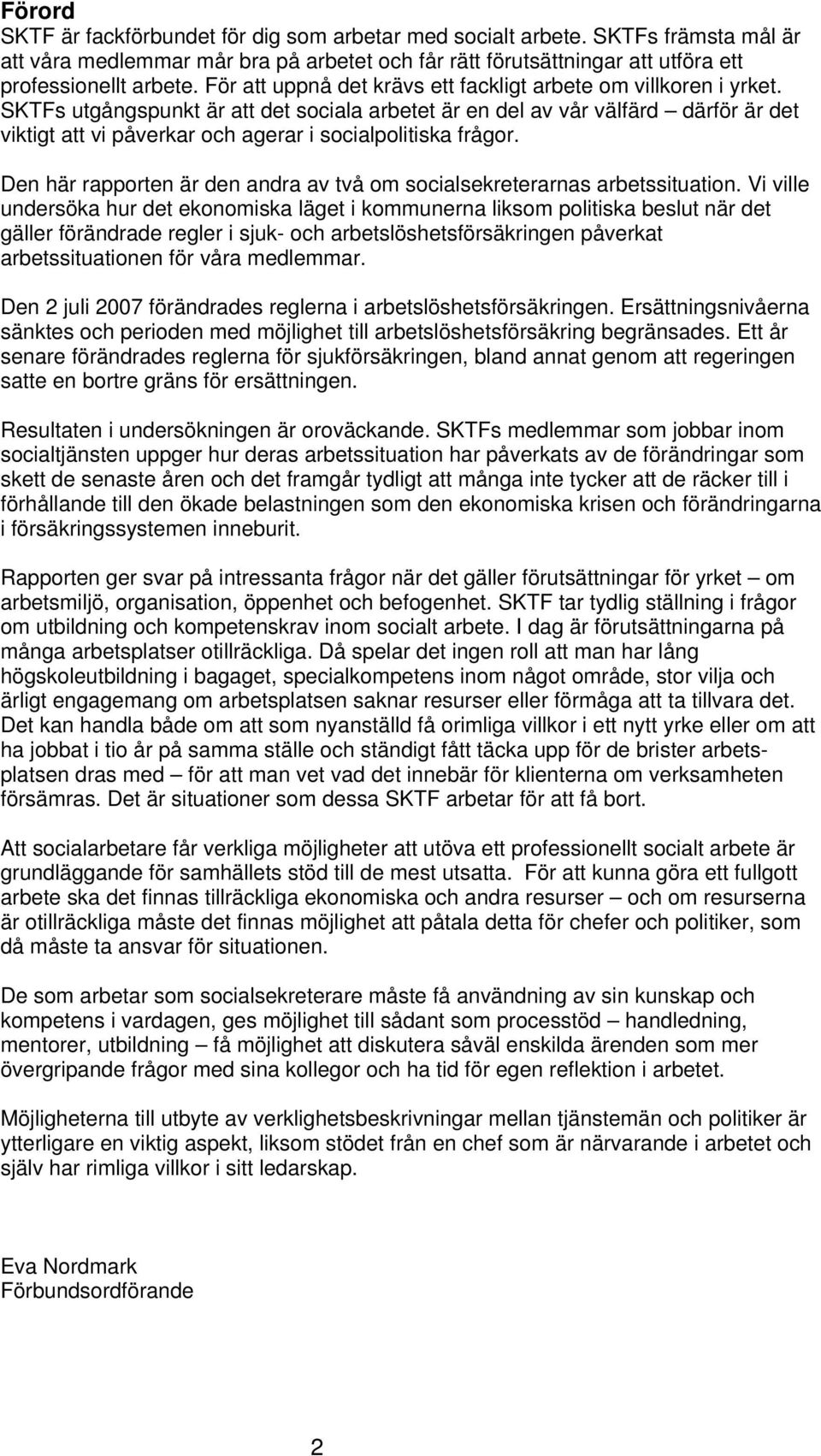 SKTFs utgångspunkt är att det sociala arbetet är en del av vår välfärd därför är det viktigt att vi påverkar och agerar i socialpolitiska frågor.