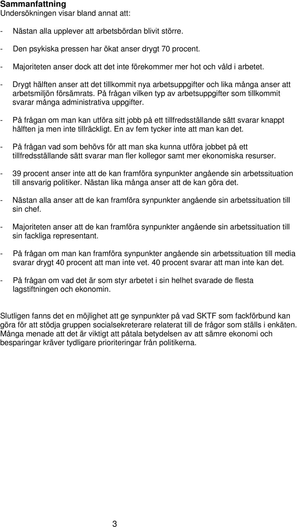 På frågan vilken typ av arbetsuppgifter som tillkommit svarar många administrativa uppgifter.