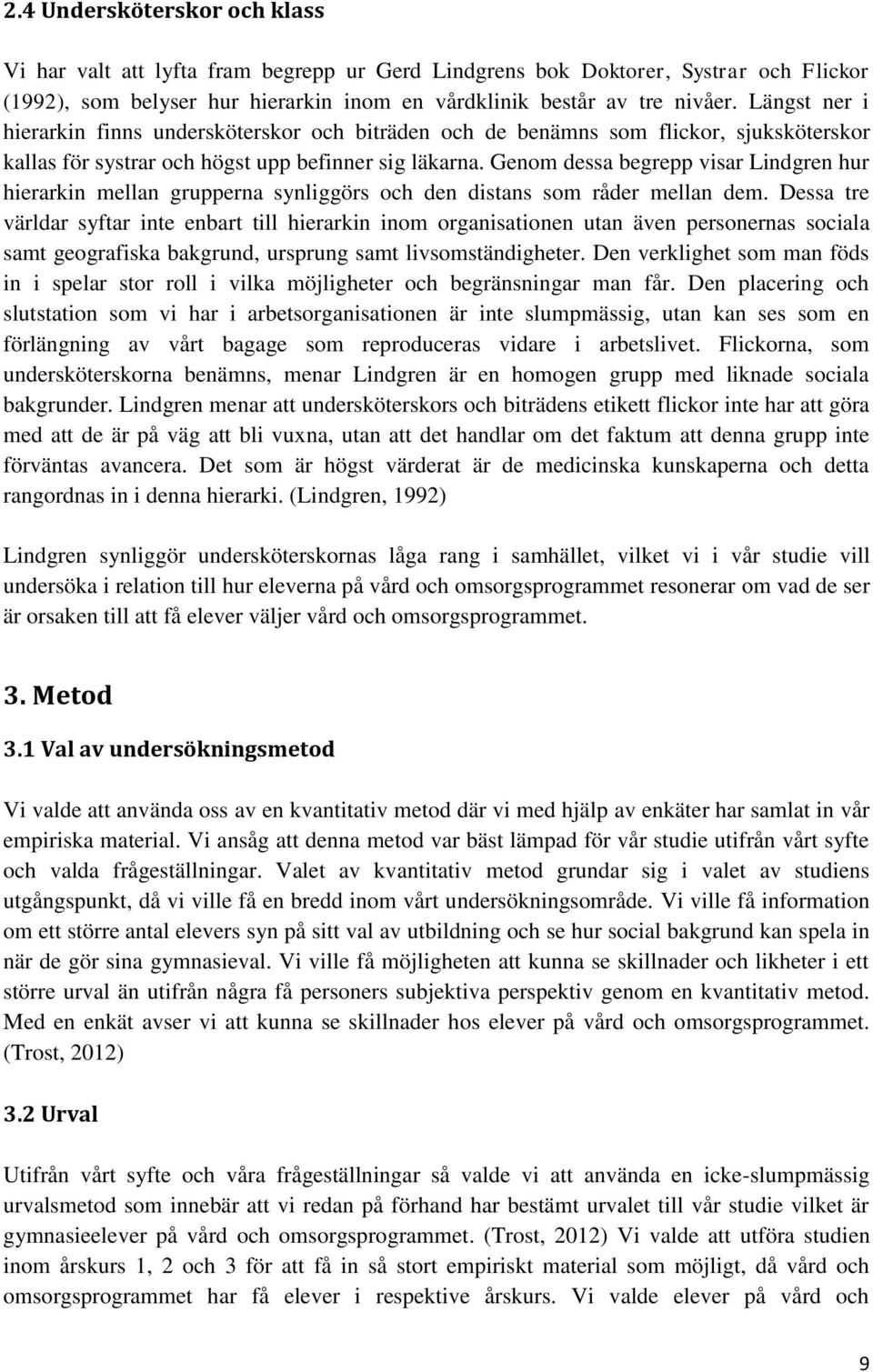 Genom dessa begrepp visar Lindgren hur hierarkin mellan grupperna synliggörs och den distans som råder mellan dem.