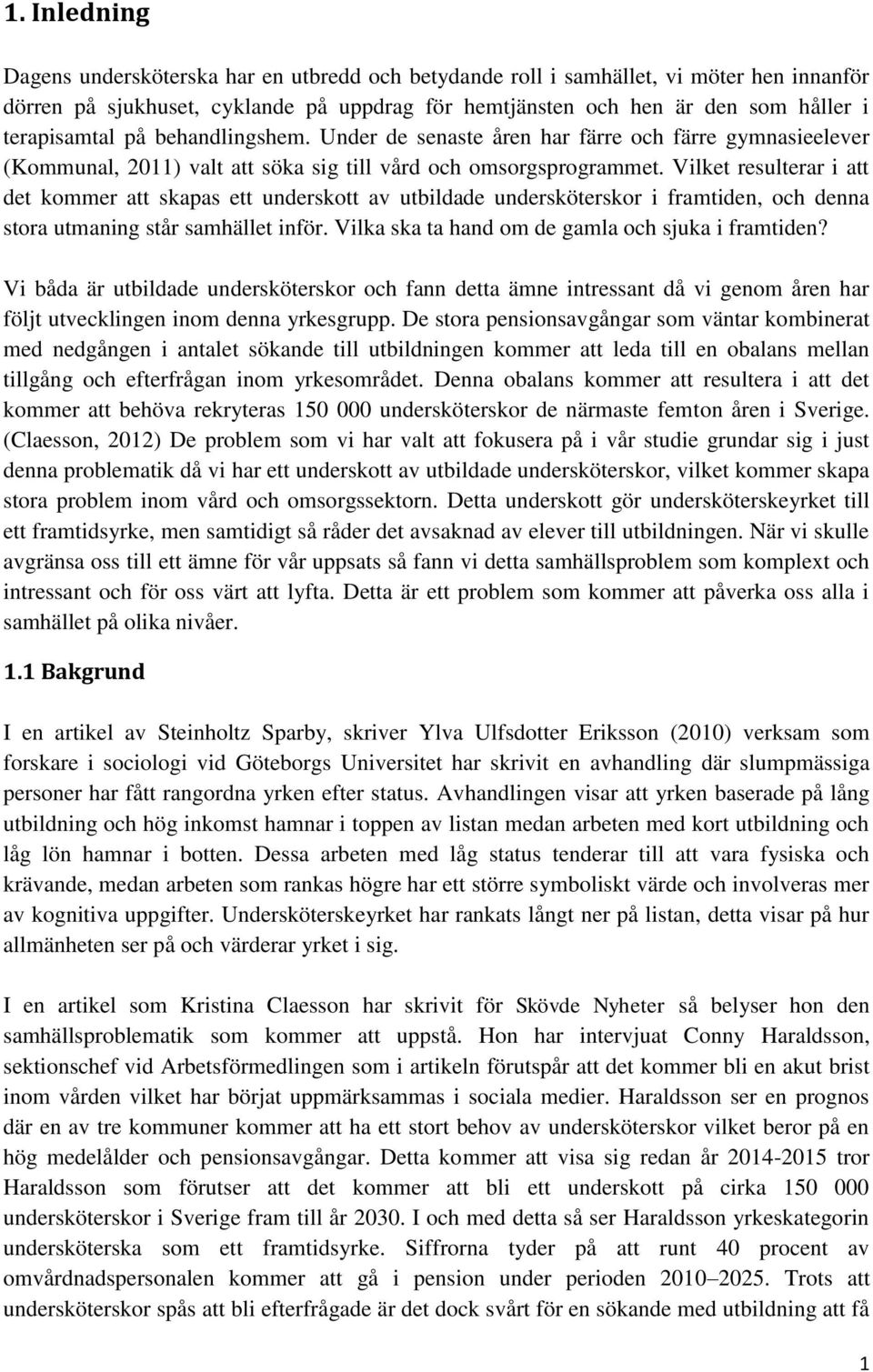 Vilket resulterar i att det kommer att skapas ett underskott av utbildade undersköterskor i framtiden, och denna stora utmaning står samhället inför.