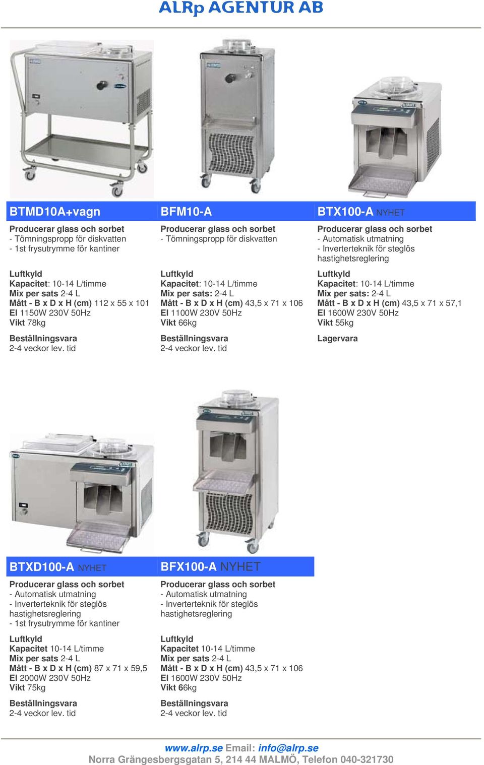 66kg Kapacitet: 10-14 L/timme Mix per sats: 2-4 L Mått - B x D x H (cm) 43,5 x 71 x 57,1 55kg Lagervara BTXD100-A