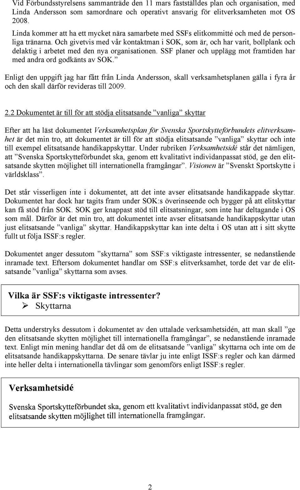 Och givetvis med vår kontaktman i SOK, som är, och har varit, bollplank och delaktig i arbetet med den nya organisationen. SSF planer och upplägg mot framtiden har med andra ord godkänts av SOK.