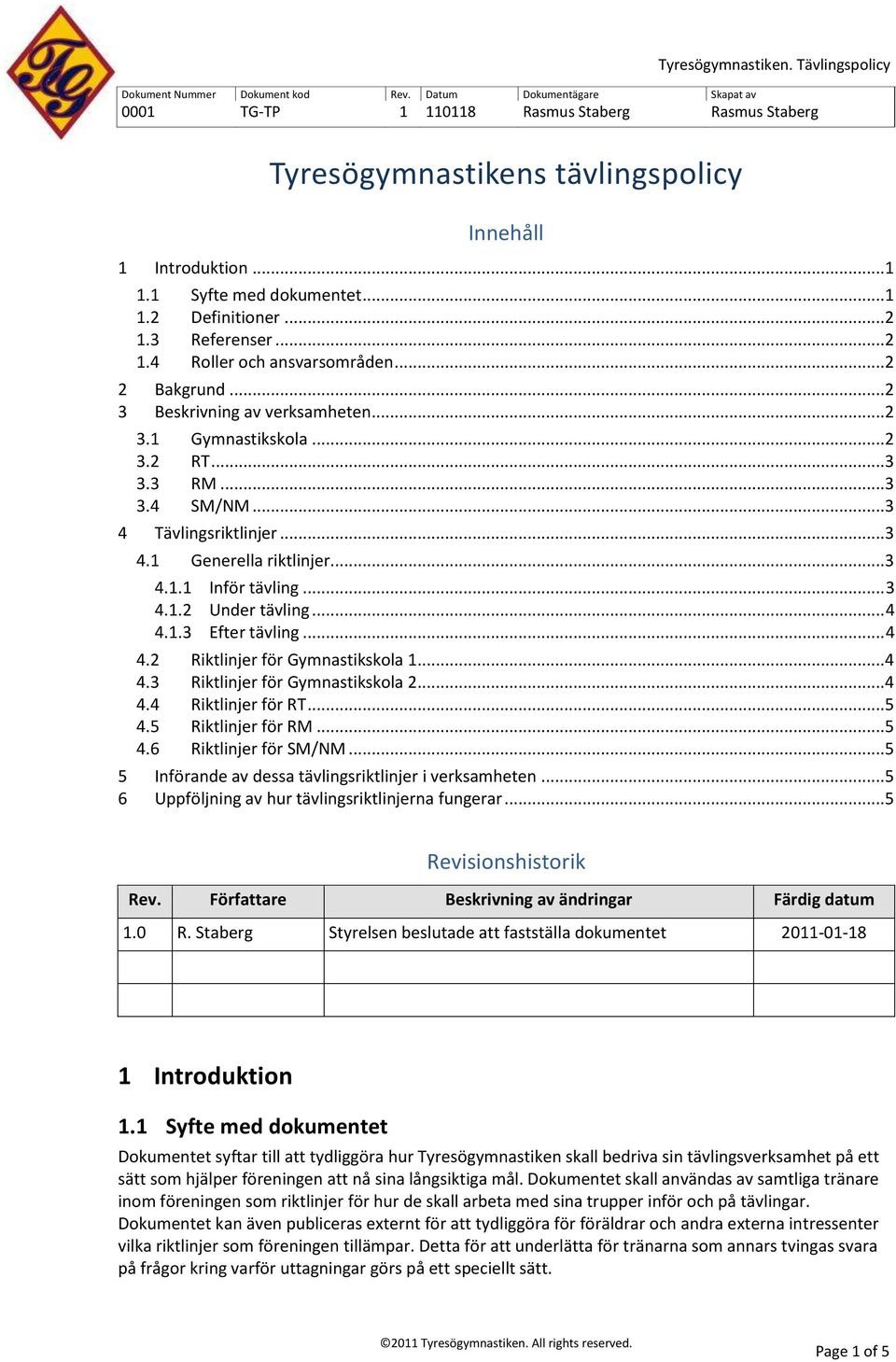 .. 4 4.1.3 Efter tävling... 4 4.2 Riktlinjer för Gymnastikskola 1...4 4.3 Riktlinjer för Gymnastikskola 2...4 4.4 Riktlinjer för RT...5 4.5 Riktlinjer för RM...5 4.6 Riktlinjer för SM/NM.