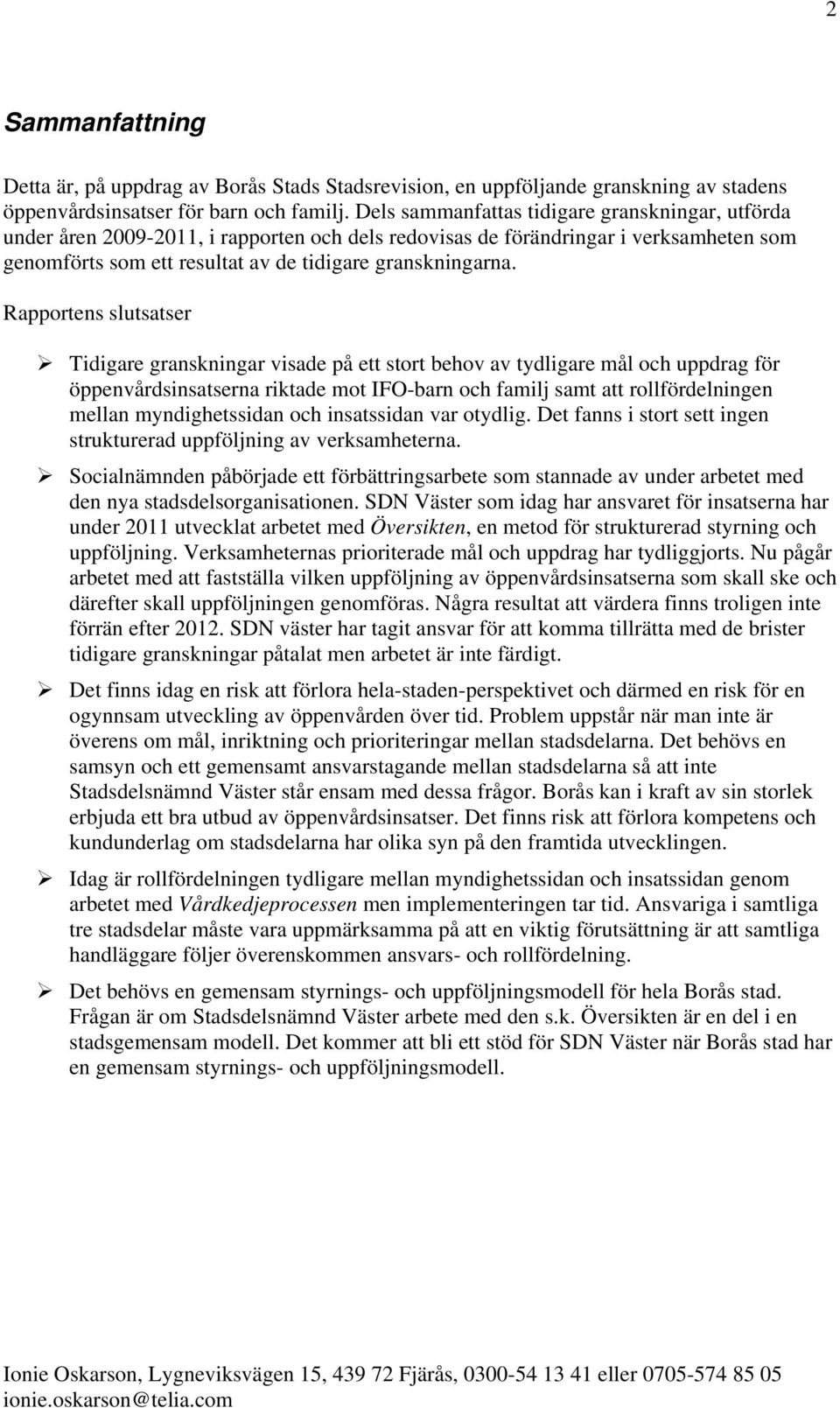 Rapportens slutsatser Tidigare granskningar visade på ett stort behov av tydligare mål och uppdrag för öppenvårdsinsatserna riktade mot IFO-barn och familj samt att rollfördelningen mellan