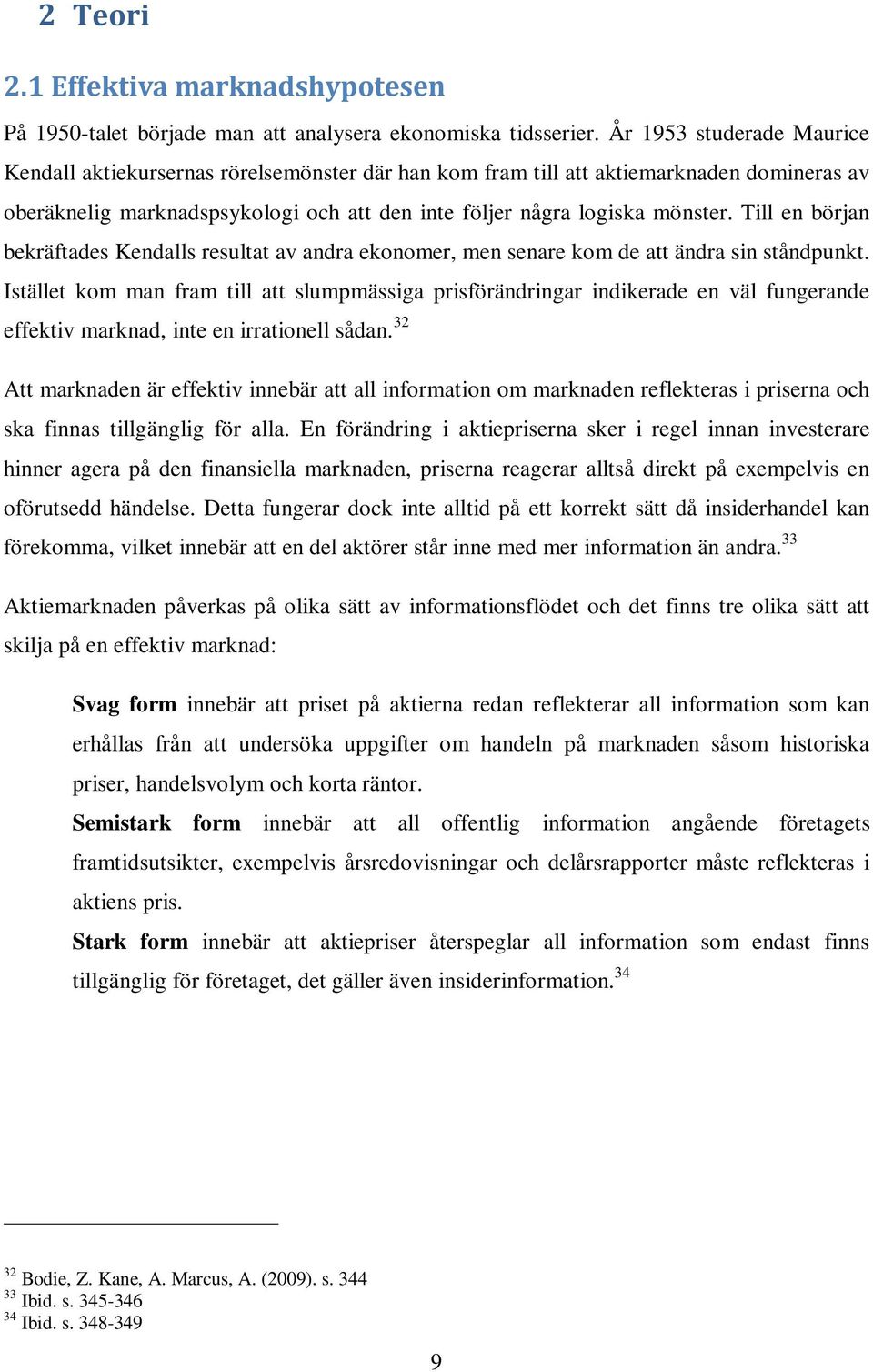 Till en början bekräftades Kendalls resultat av andra ekonomer, men senare kom de att ändra sin ståndpunkt.