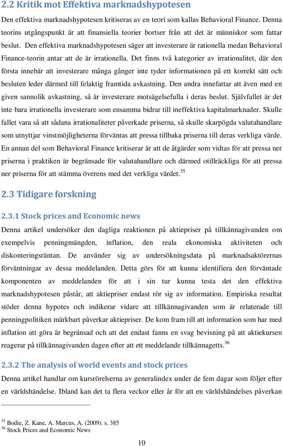 Den effektiva marknadshypotesen säger att investerare är rationella medan Behavioral Finance-teorin antar att de är irrationella.