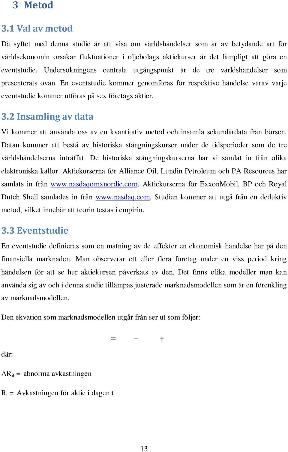 eventstudie. Undersökningens centrala utgångspunkt är de tre världshändelser som presenterats ovan.