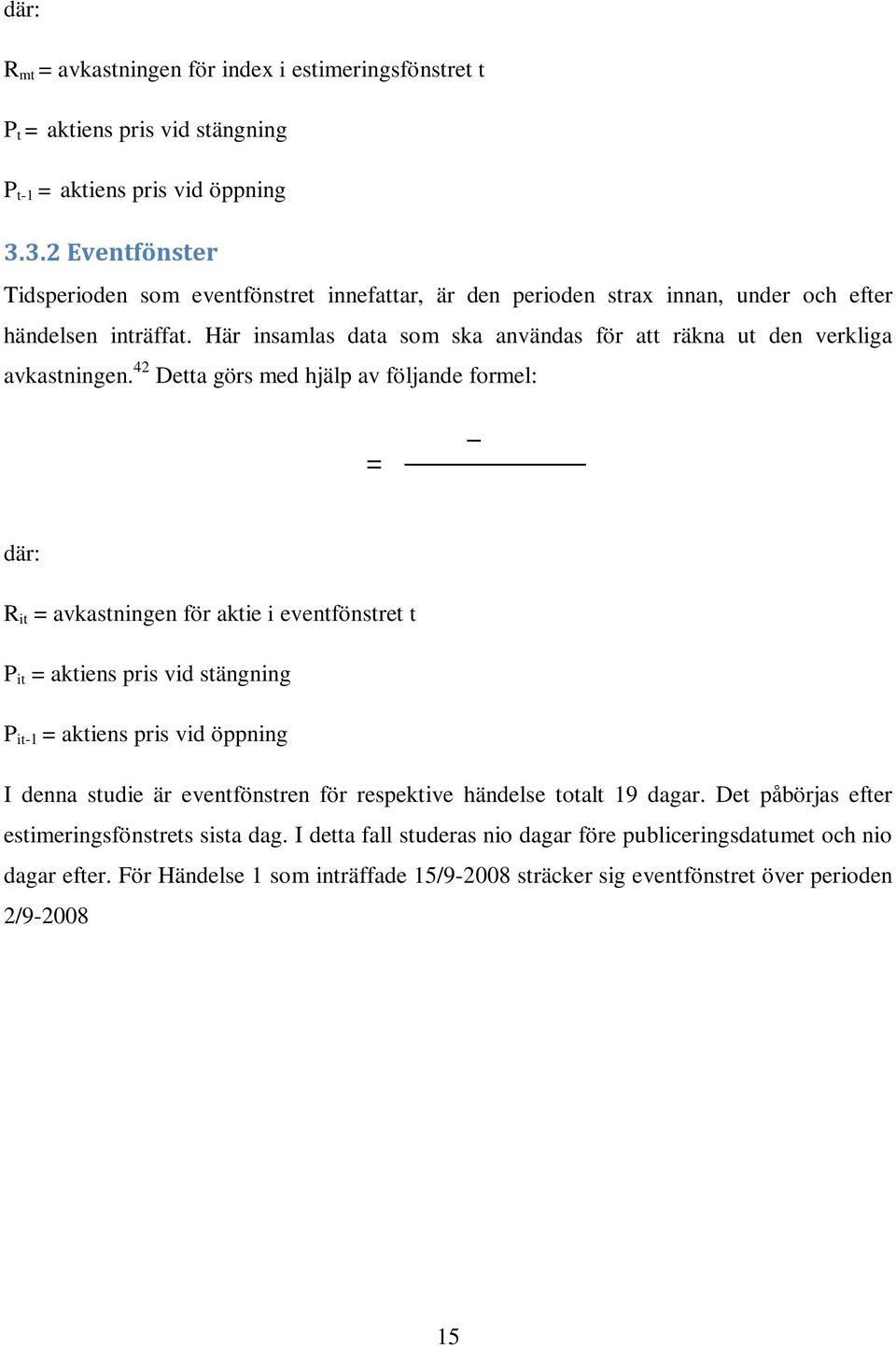 Här insamlas data som ska användas för att räkna ut den verkliga avkastningen.