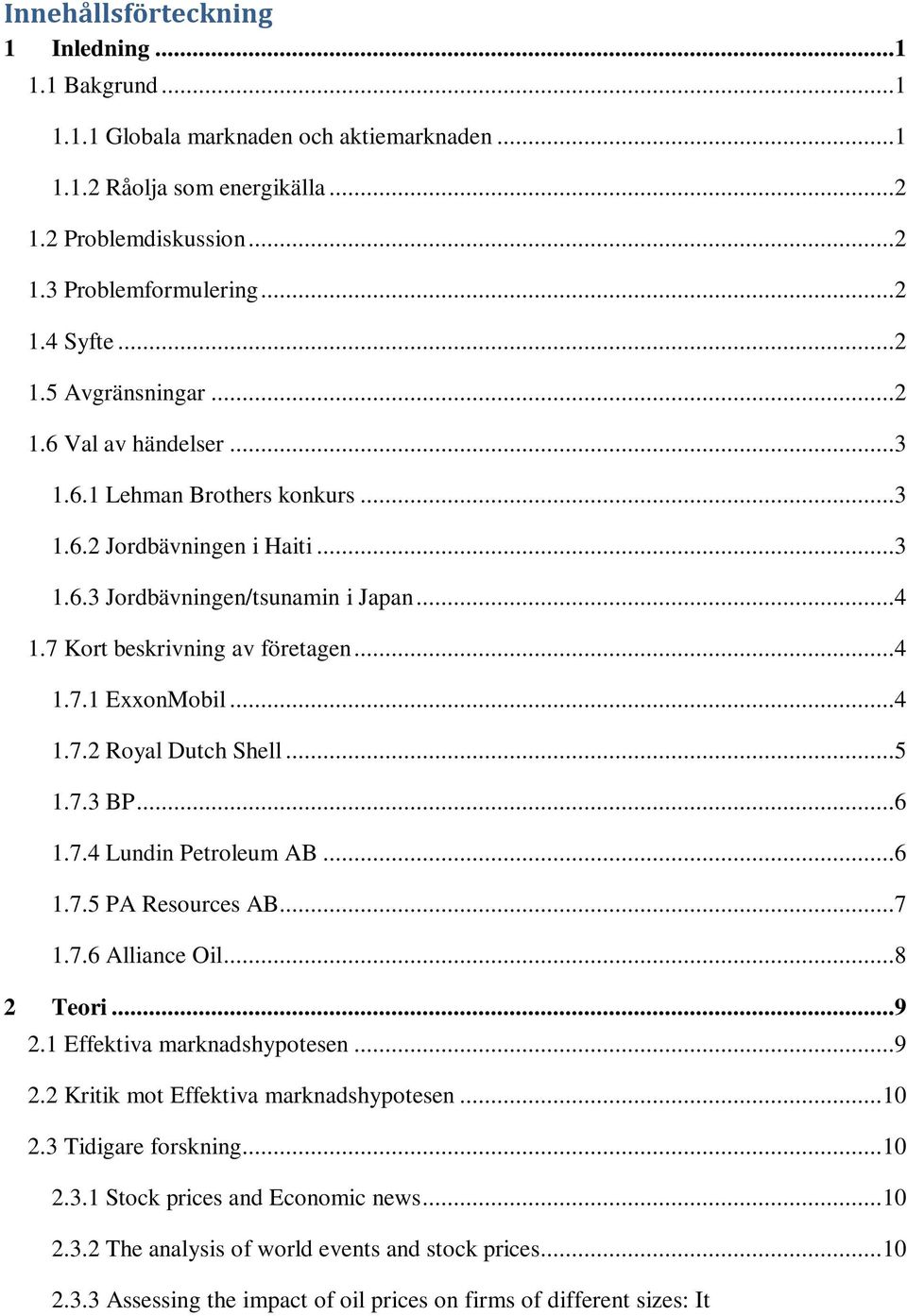 ..4 1.7.2 Royal Dutch Shell...5 1.7.3 BP...6 1.7.4 Lundin Petroleum AB...6 1.7.5 PA Resources AB...7 1.7.6 Alliance Oil...8 2 Teori...9 2.1 Effektiva marknadshypotesen...9 2.2 Kritik mot Effektiva marknadshypotesen.