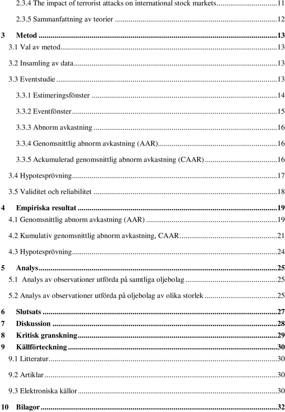 5 Validitet och reliabilitet... 18 4 Empiriska resultat... 19 4.1 Genomsnittlig abnorm avkastning (AAR)... 19 4.2 Kumulativ genomsnittlig abnorm avkastning, CAAR... 21 4.3 Hypotesprövning.