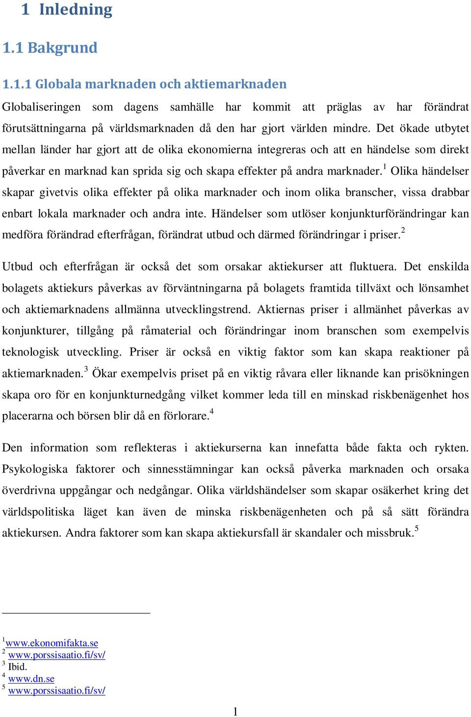 1 Olika händelser skapar givetvis olika effekter på olika marknader och inom olika branscher, vissa drabbar enbart lokala marknader och andra inte.