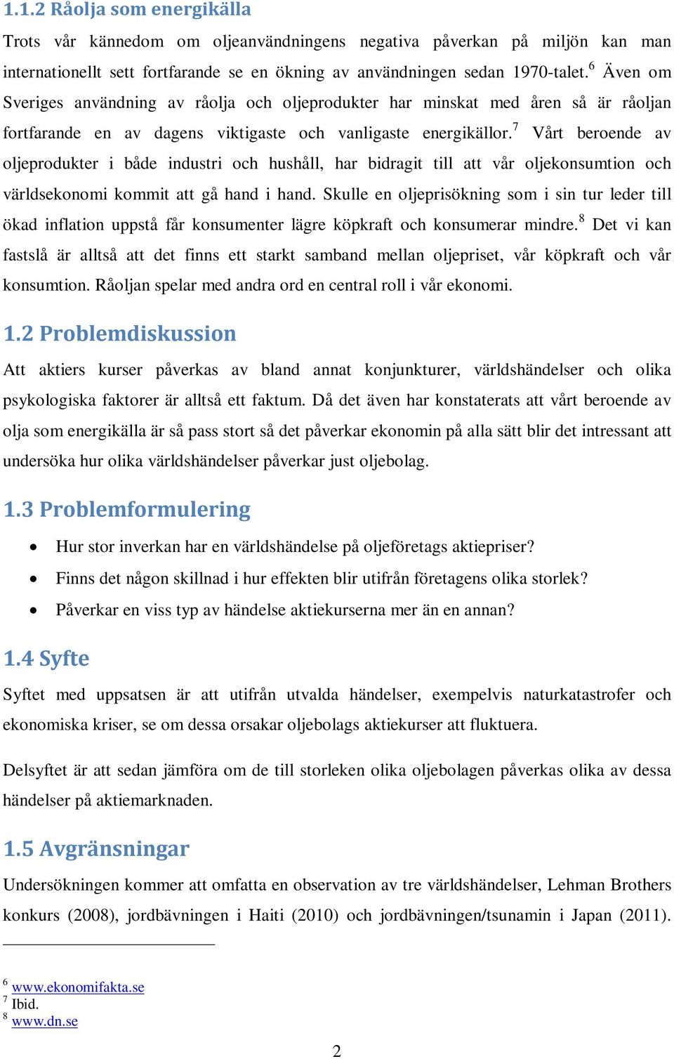 7 Vårt beroende av oljeprodukter i både industri och hushåll, har bidragit till att vår oljekonsumtion och världsekonomi kommit att gå hand i hand.