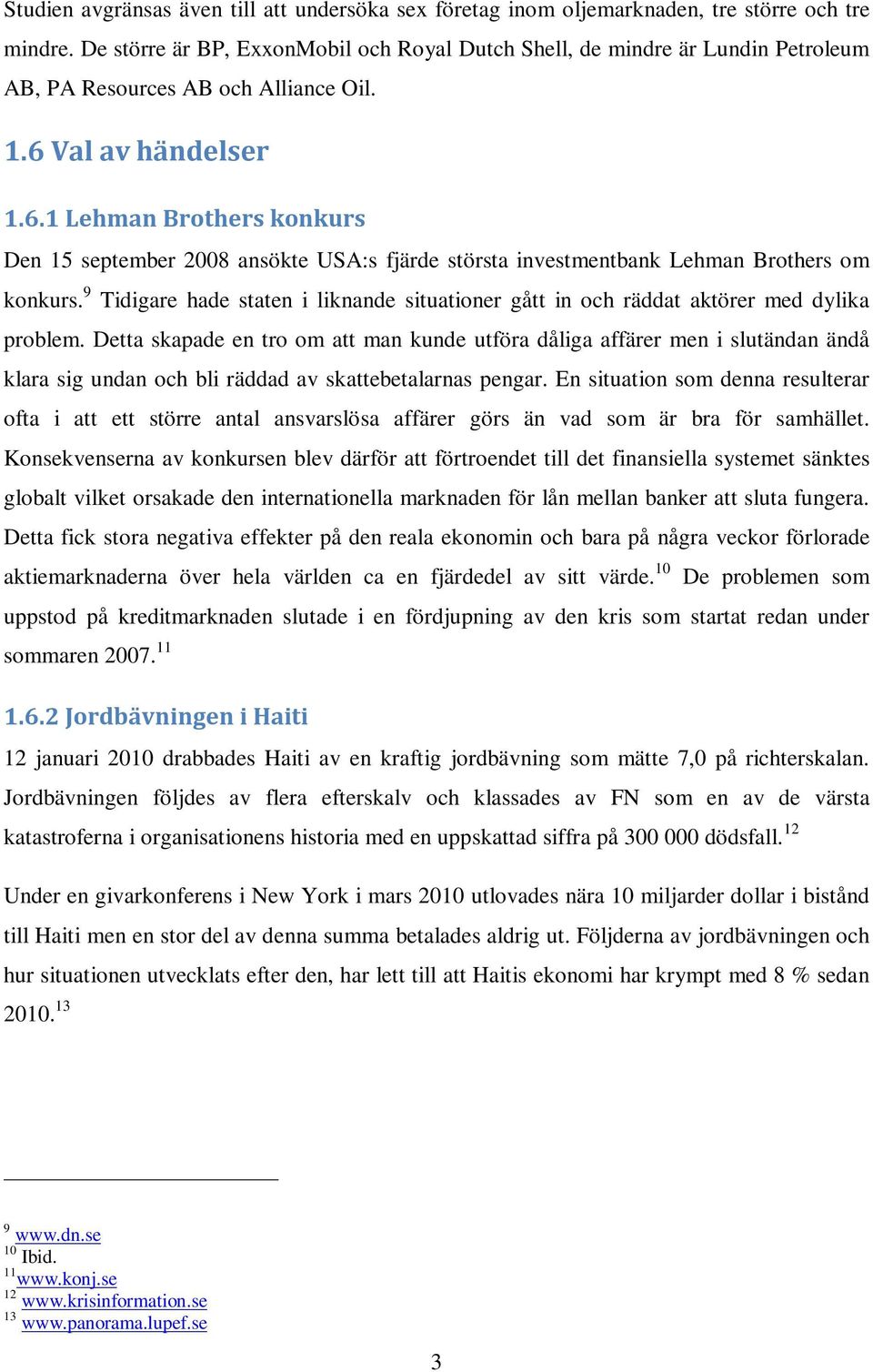 Val av händelser 1.6.1 Lehman Brothers konkurs Den 15 september 2008 ansökte USA:s fjärde största investmentbank Lehman Brothers om konkurs.