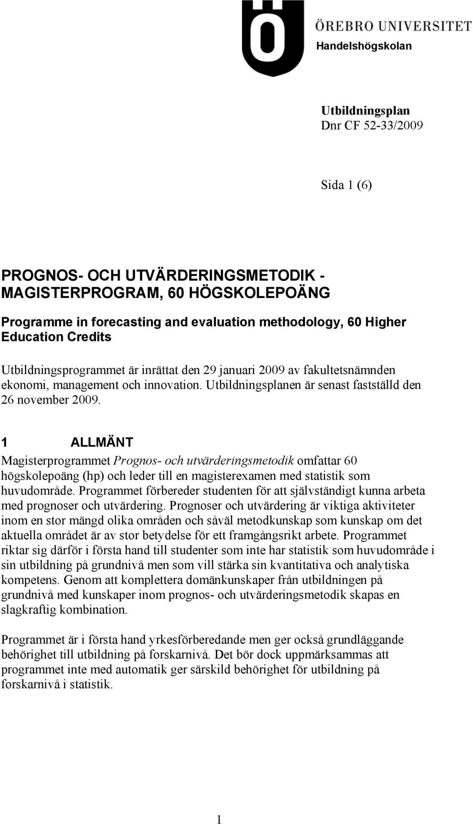 1 ALLMÄNT Magisterprogrammet Prognos- och utvärderingsmetodik omfattar 60 högskolepoäng (hp) och leder till en magisterexamen med statistik som huvudområde.