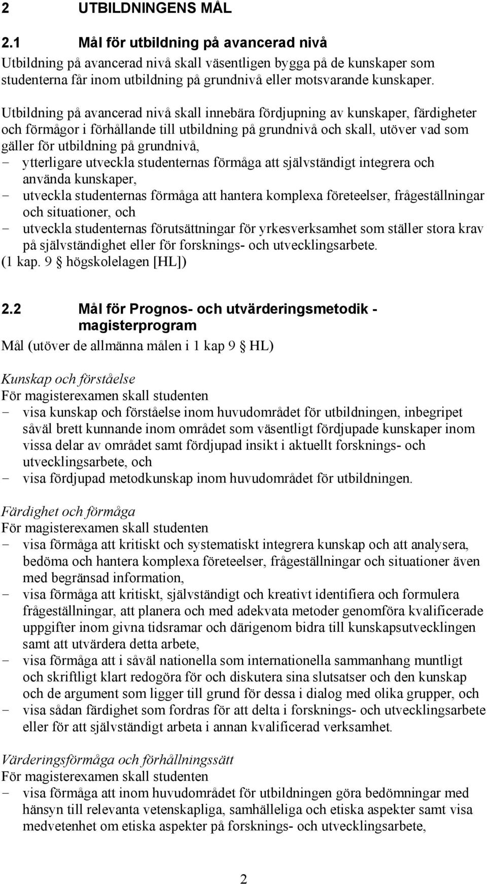 Utbildning på avancerad nivå skall innebära fördjupning av kunskaper, färdigheter och förmågor i förhållande till utbildning på grundnivå och skall, utöver vad som gäller för utbildning på grundnivå,