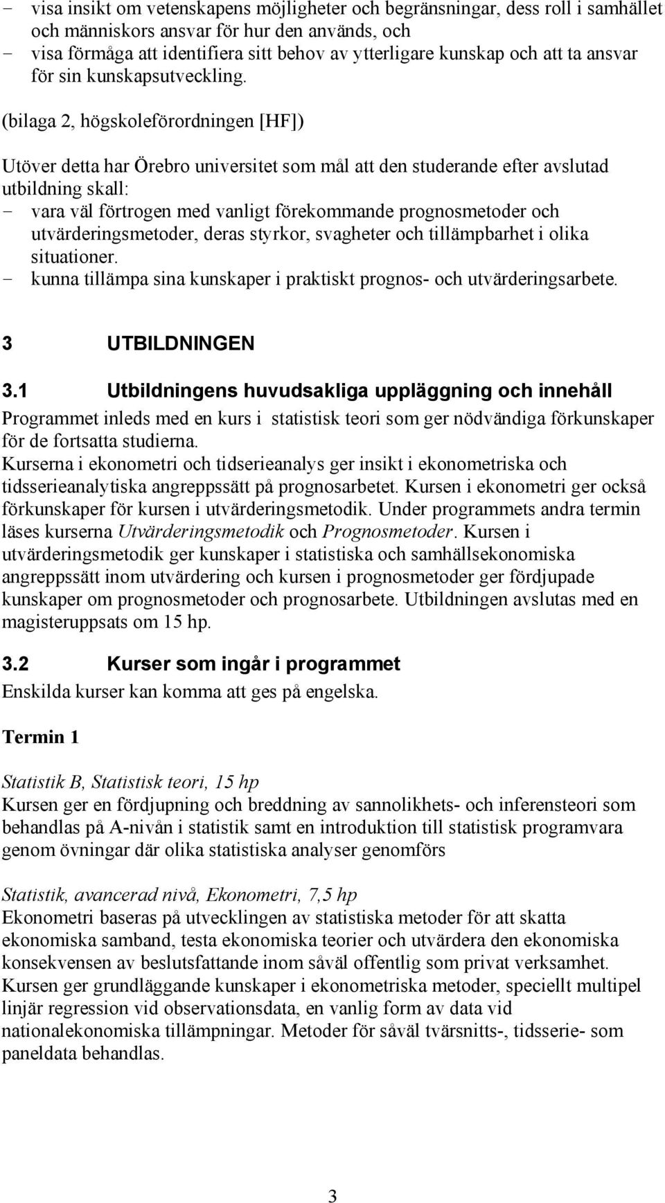 (bilaga 2, högskoleförordningen [HF]) Utöver detta har Örebro universitet som mål att den studerande efter avslutad utbildning skall: - vara väl förtrogen med vanligt förekommande prognosmetoder och