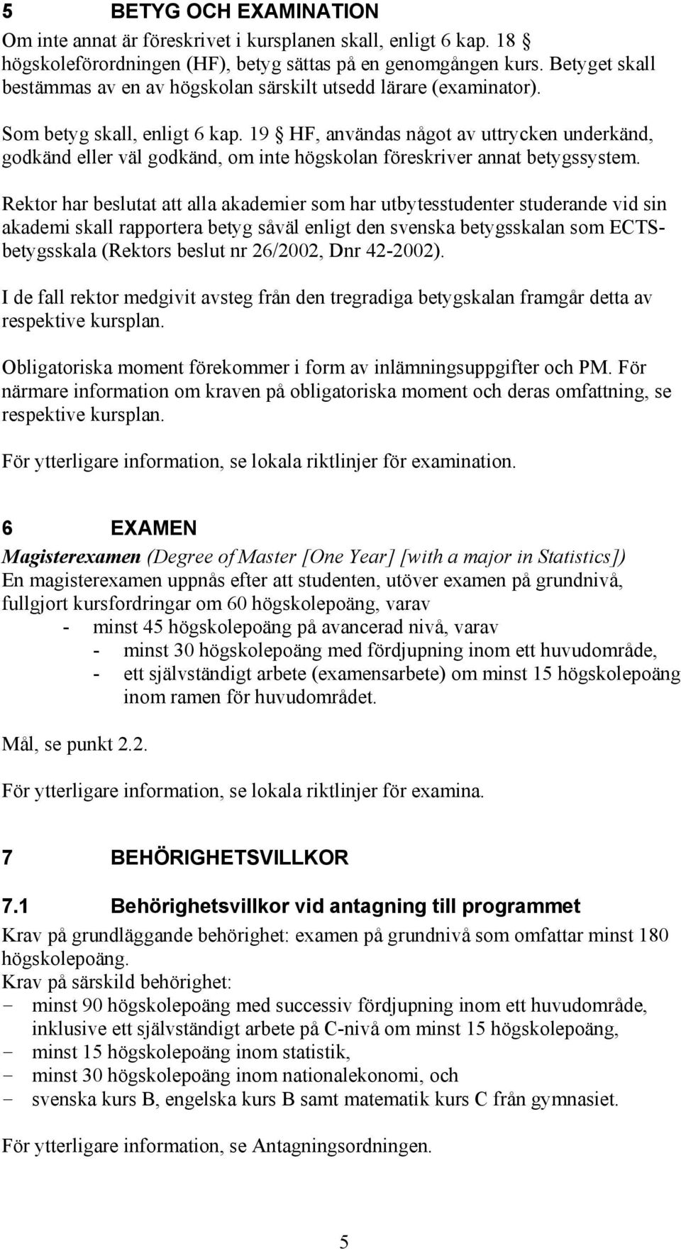 19 HF, användas något av uttrycken underkänd, godkänd eller väl godkänd, om inte högskolan föreskriver annat betygssystem.