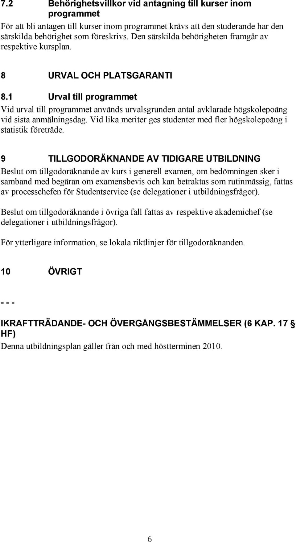 1 Urval till programmet Vid urval till programmet används urvalsgrunden antal avklarade högskolepoäng vid sista anmälningsdag.