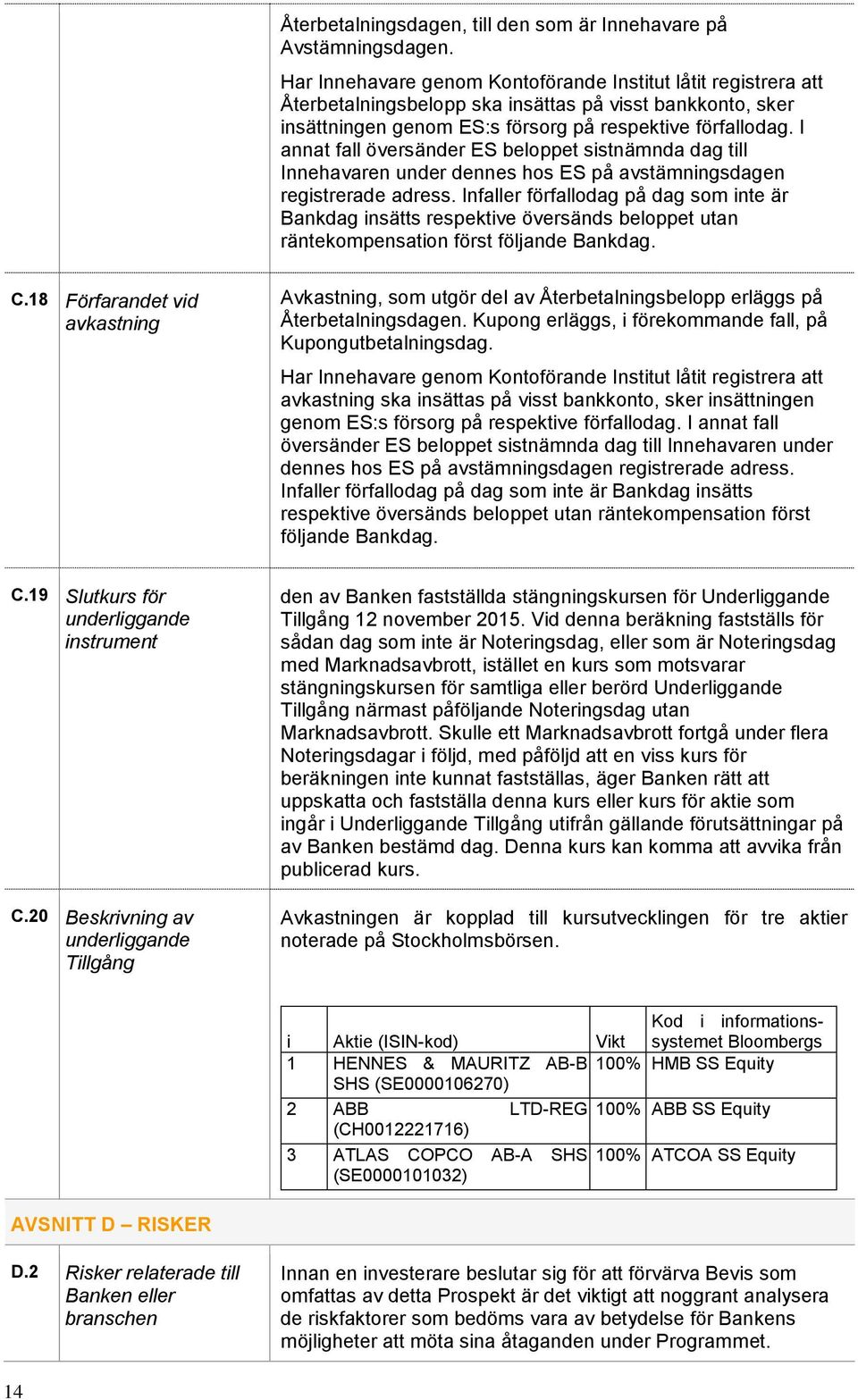 I annat fall översänder ES beloppet sistnämnda dag till Innehavaren under dennes hos ES på avstämningsdagen registrerade adress.