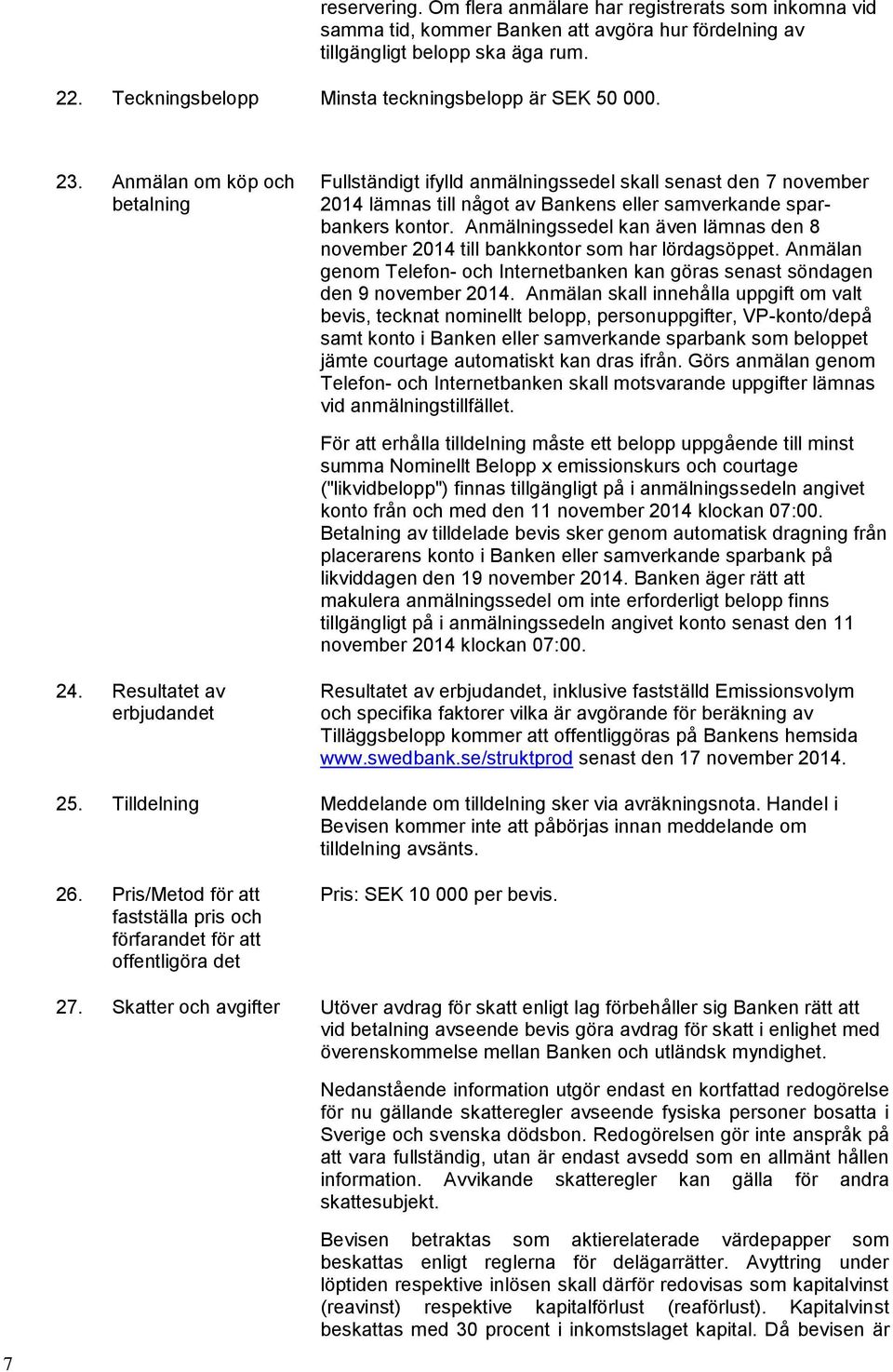 Anmälan om köp och betalning Fullständigt ifylld anmälningssedel skall senast den 7 november lämnas till något av Bankens eller samverkande sparbankers kontor.