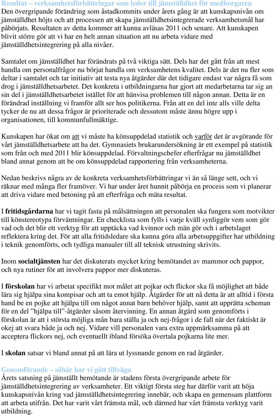 Att kunskapen blivit större gör att vi har en helt annan situation att nu arbeta vidare med jämställdhetsintegrering på alla nivåer. Samtalet om jämställdhet har förändrats på två viktiga sätt.