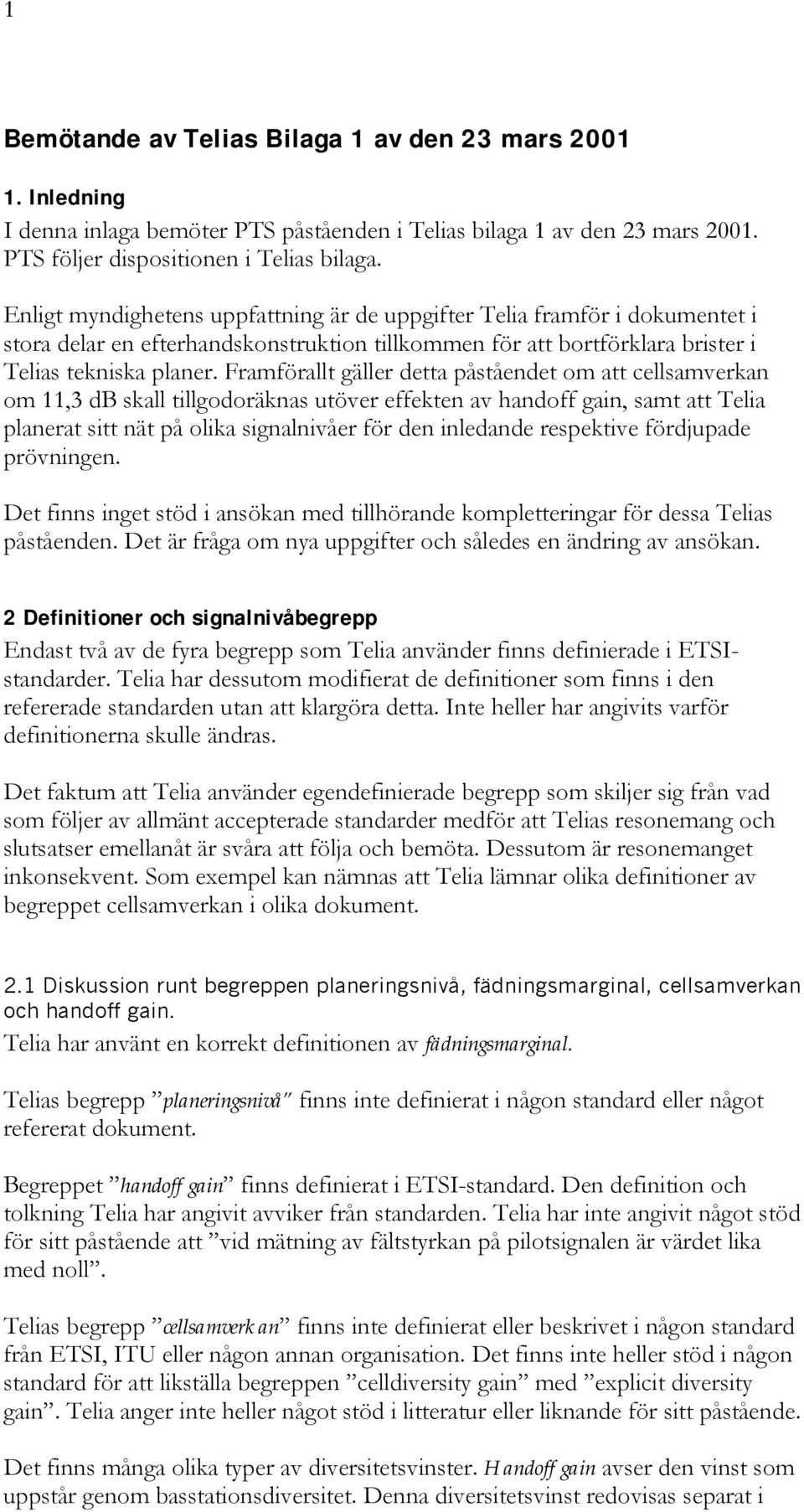 Framförallt gäller detta påståendet om att cellsamverkan om 11,3 db skall tillgodoräknas utöver effekten av handoff gain, samt att Telia planerat sitt nät på olika signalnivåer för den inledande