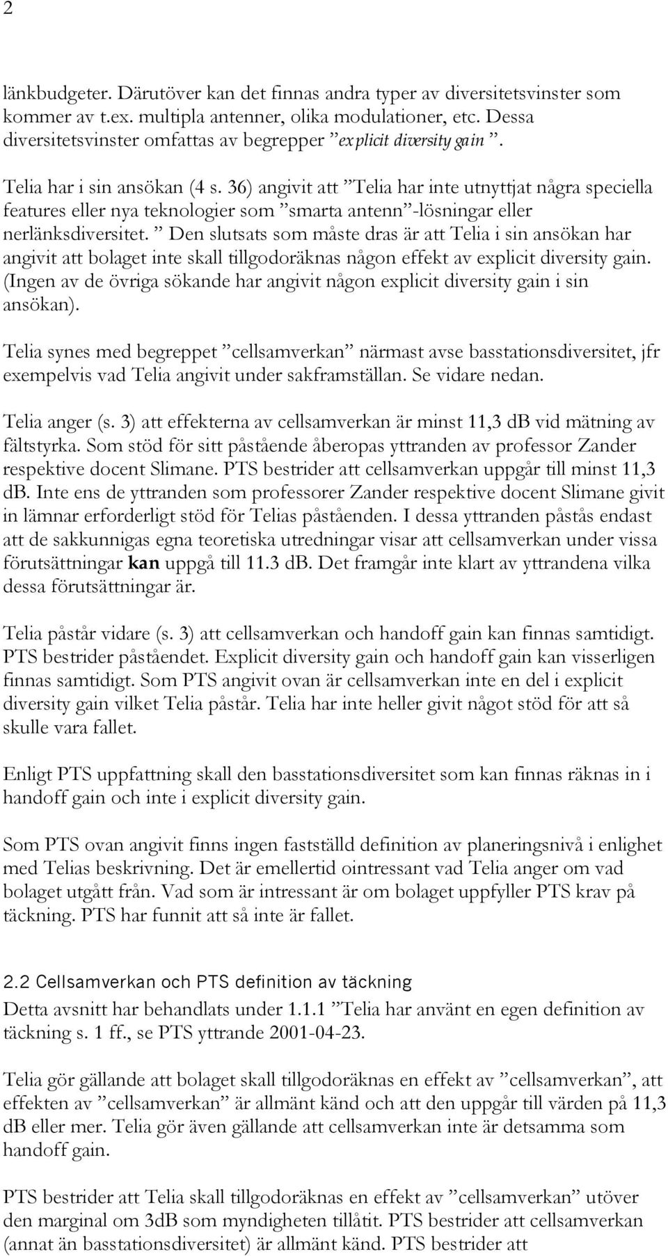 36) angivit att Telia har inte utnyttjat några speciella features eller nya teknologier som smarta antenn -lösningar eller nerlänksdiversitet.