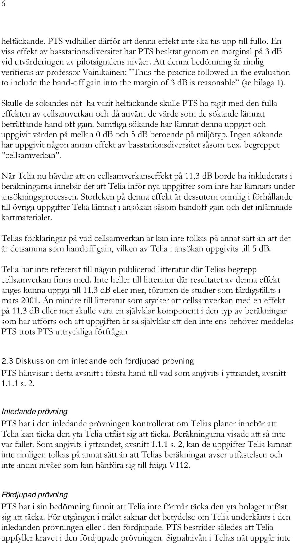 Att denna bedömning är rimlig verifieras av professor Vainikainen: Thus the practice followed in the evaluation to include the hand-off gain into the margin of 3 db is reasonable (se bilaga 1).