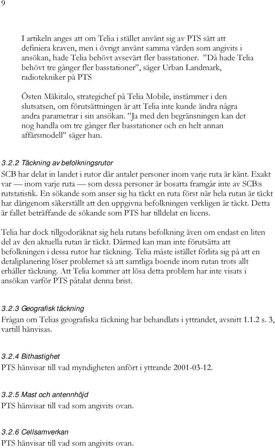 inte kunde ändra några andra parametrar i sin ansökan. Ja med den begränsningen kan det nog handla om tre gånger fler basstationer och en helt annan affärsmodell säger han. 3.2.