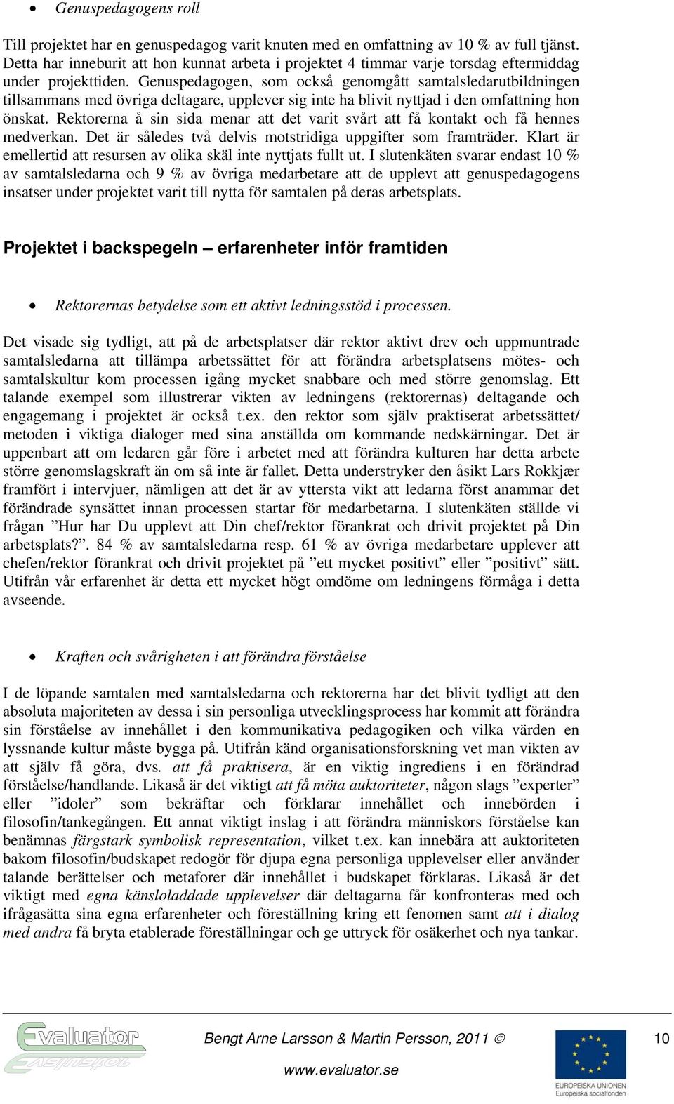 Genuspedagogen, som också genomgått samtalsledarutbildningen tillsammans med övriga deltagare, upplever sig inte ha blivit nyttjad i den omfattning hon önskat.