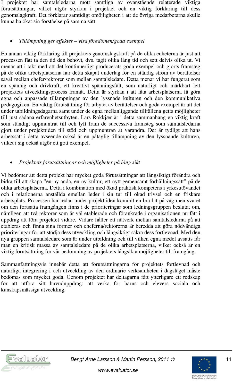 Tillämpning ger effekter visa föredömen/goda exempel En annan viktig förklaring till projektets genomslagskraft på de olika enheterna är just att processen fått ta den tid den behövt, dvs.