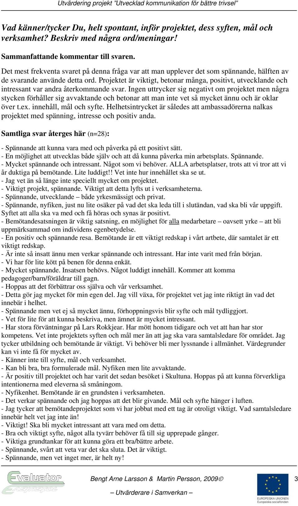 Projektet är viktigt, betonar många, positivt, utvecklande och intressant var andra återkommande svar.