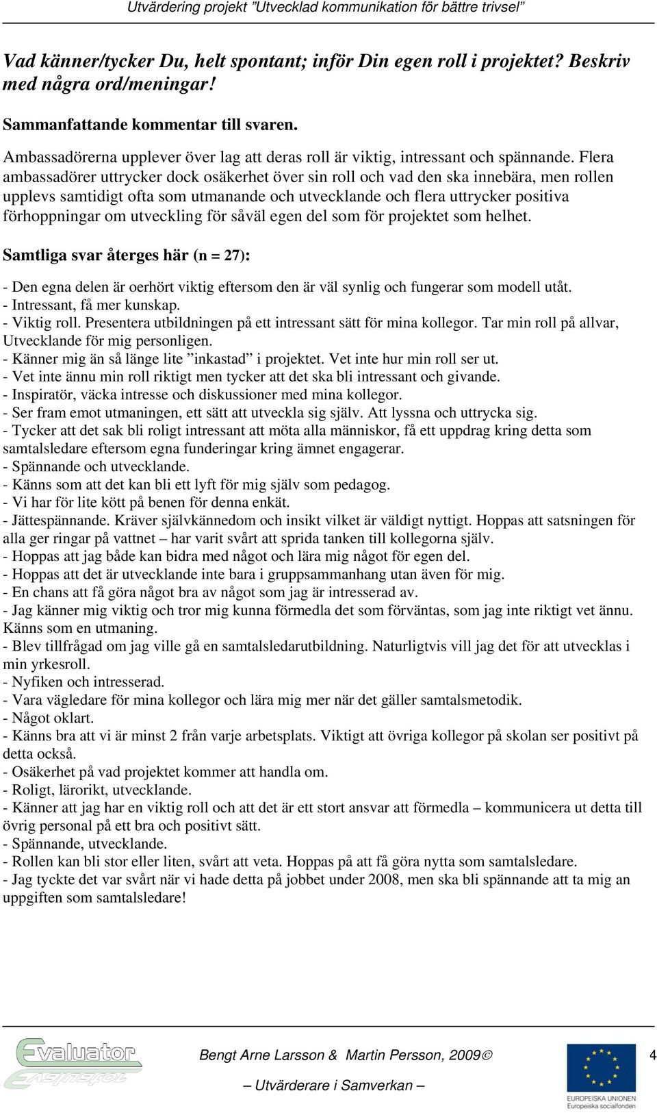 Flera ambassadörer uttrycker dock osäkerhet över sin roll och vad den ska innebära, men rollen upplevs samtidigt ofta som utmanande och utvecklande och flera uttrycker positiva förhoppningar om