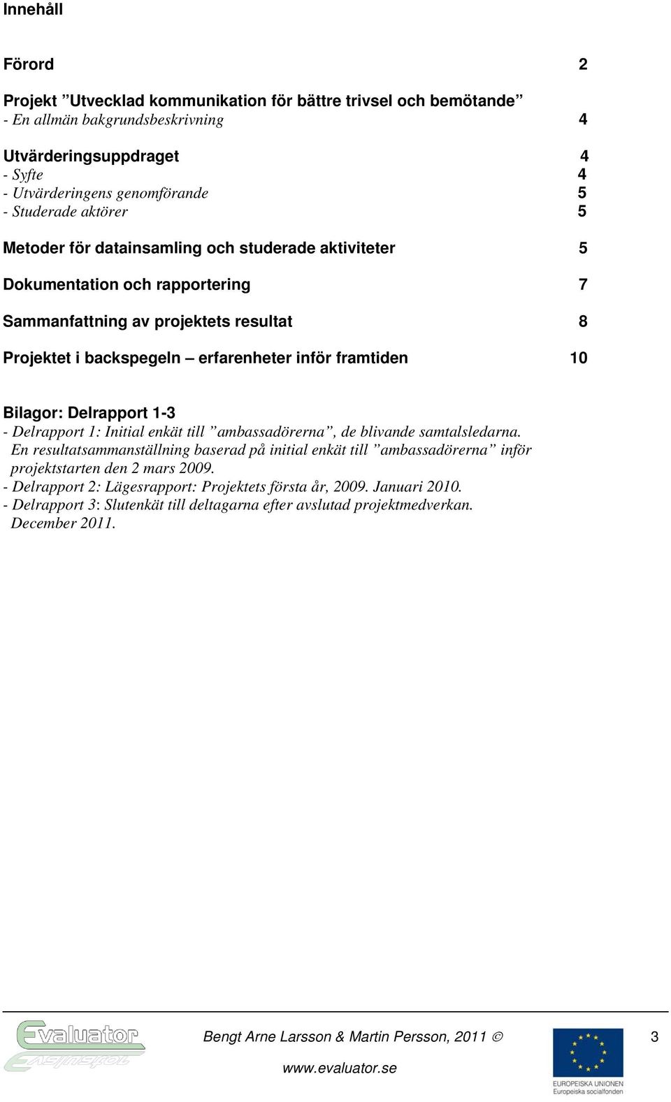 Bilagor: Delrapport 1-3 - Delrapport 1: Initial enkät till ambassadörerna, de blivande samtalsledarna.