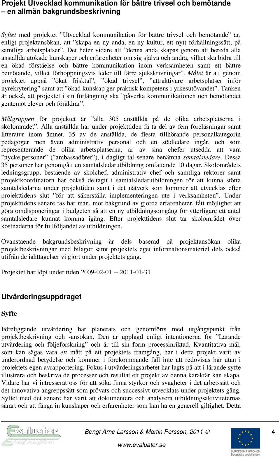 Det heter vidare att denna anda skapas genom att bereda alla anställda utökade kunskaper och erfarenheter om sig själva och andra, vilket ska bidra till en ökad förståelse och bättre kommunikation