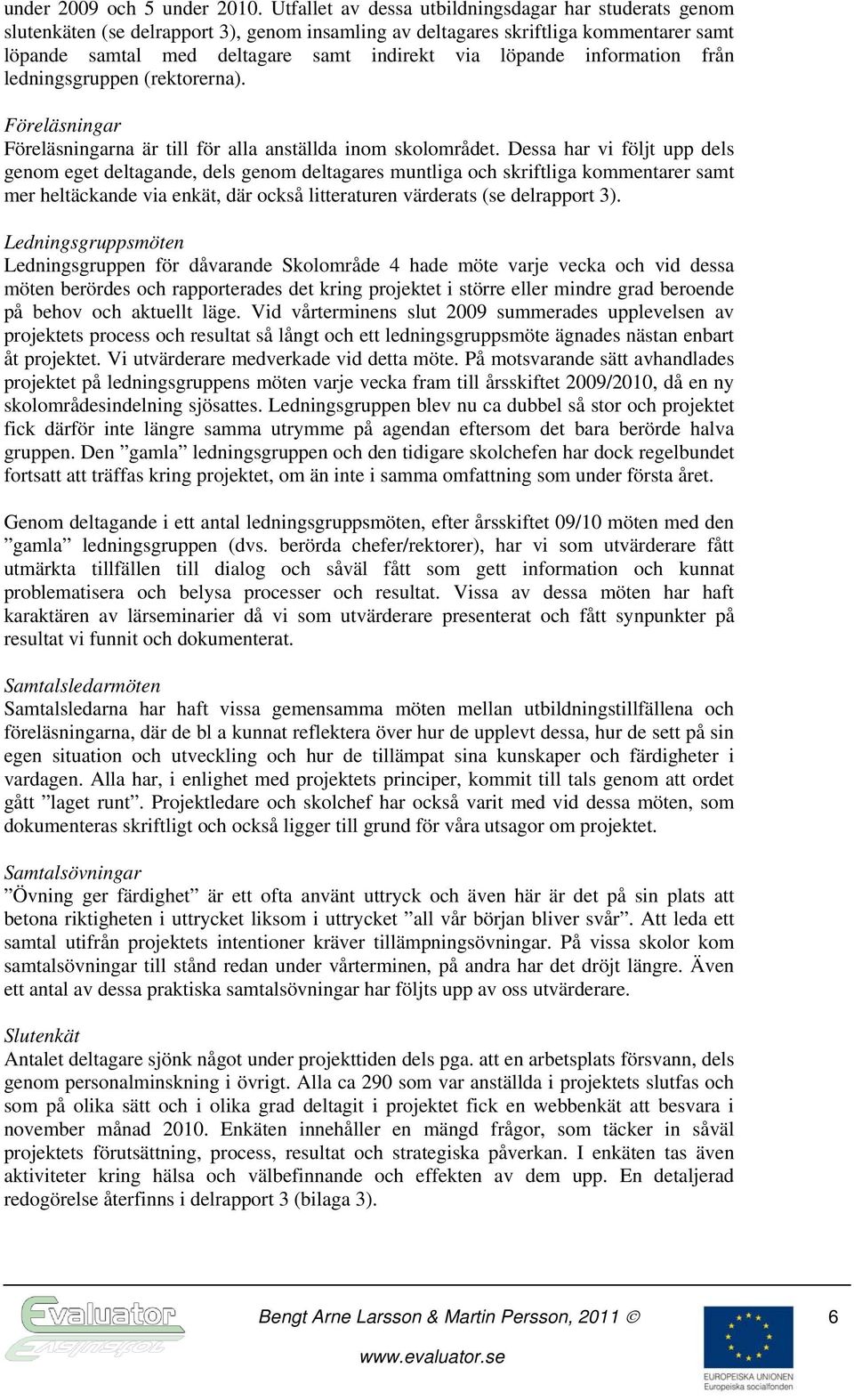 information från ledningsgruppen (rektorerna). Föreläsningar Föreläsningarna är till för alla anställda inom skolområdet.