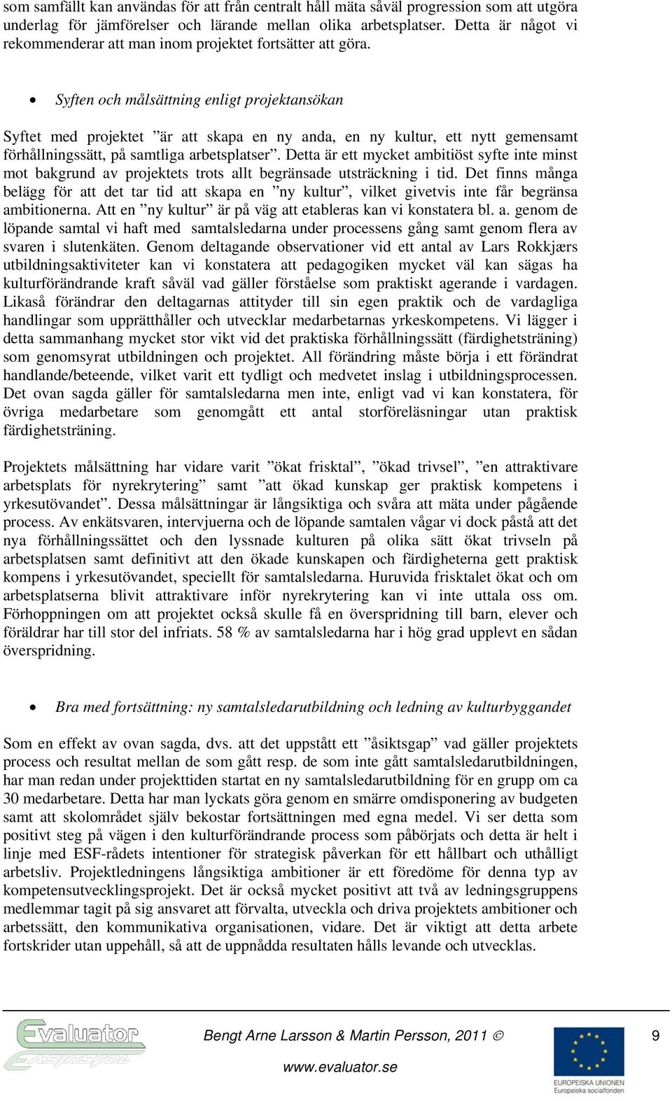 Syften och målsättning enligt projektansökan Syftet med projektet är att skapa en ny anda, en ny kultur, ett nytt gemensamt förhållningssätt, på samtliga arbetsplatser.
