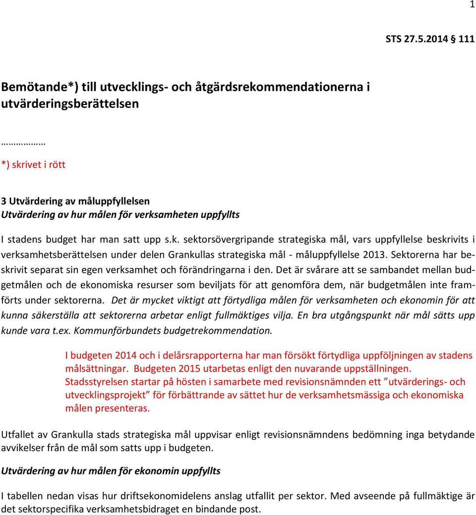 stadens budget har man satt upp s.k. sektorsövergripande strategiska mål, vars uppfyllelse beskrivits i verksamhetsberättelsen under delen Grankullas strategiska mål - måluppfyllelse 2013.