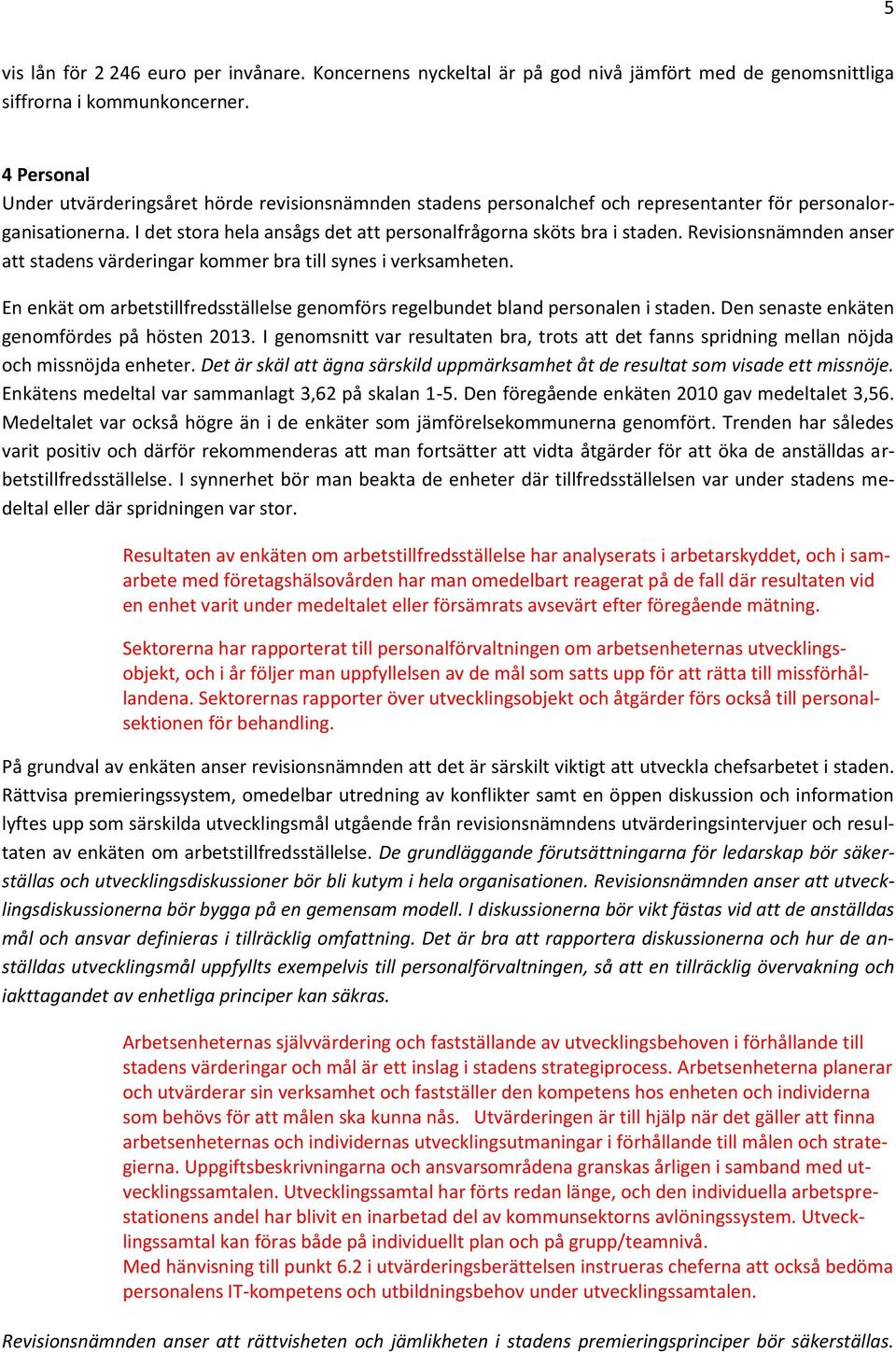 Revisionsnämnden anser att stadens värderingar kommer bra till synes i verksamheten. En enkät om arbetstillfredsställelse genomförs regelbundet bland personalen i staden.