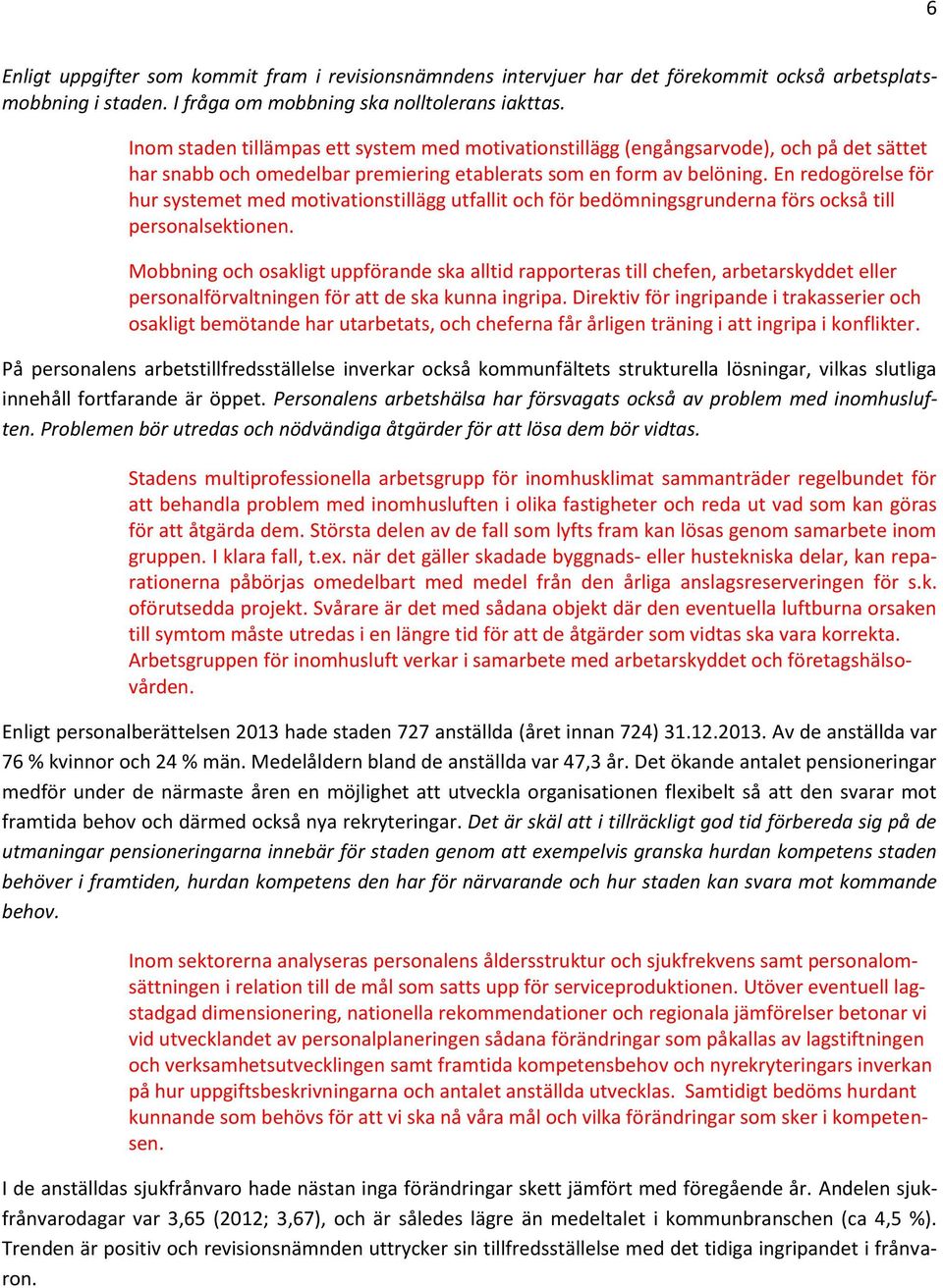 En redogörelse för hur systemet med motivationstillägg utfallit och för bedömningsgrunderna förs också till personalsektionen.