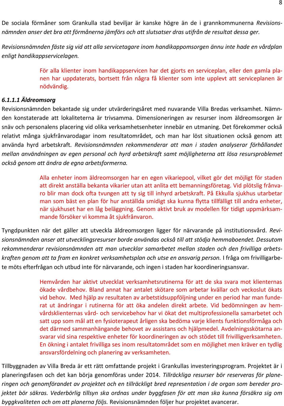 För alla klienter inom handikappservicen har det gjorts en serviceplan, eller den gamla planen har uppdaterats, bortsett från några få klienter som inte upplevt att serviceplanen är nödvändig. 6.1.