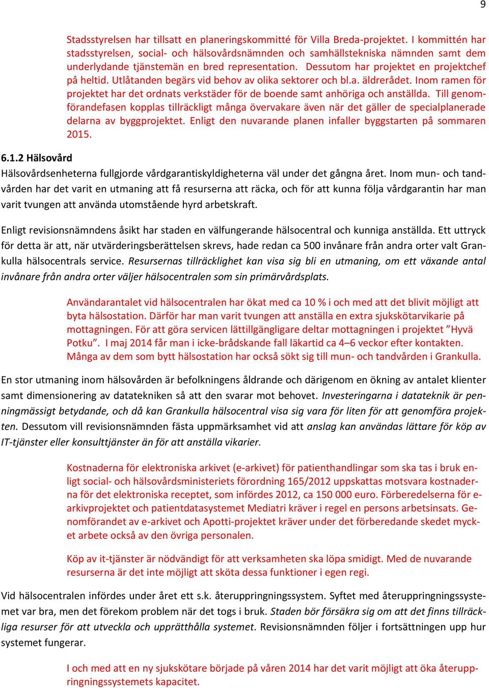 Utlåtanden begärs vid behov av olika sektorer och bl.a. äldrerådet. Inom ramen för projektet har det ordnats verkstäder för de boende samt anhöriga och anställda.