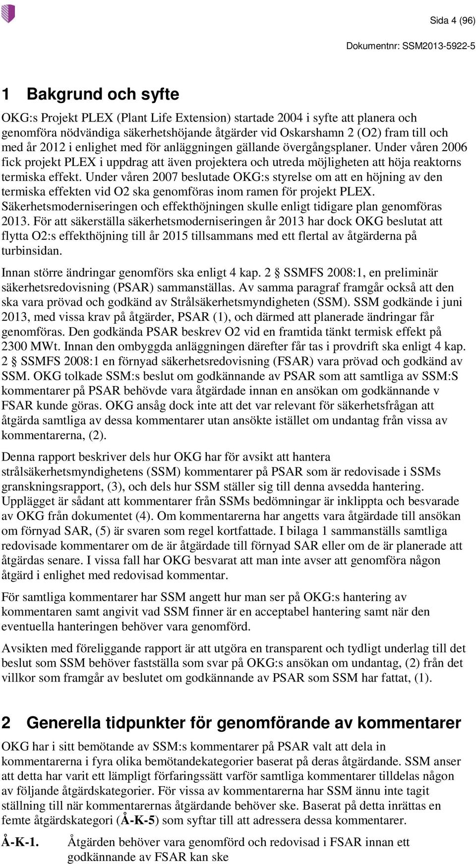 Under våren 2007 beslutade OKG:s styrelse om att en höjning av den termiska effekten vid O2 ska genomföras inom ramen för projekt PLEX.