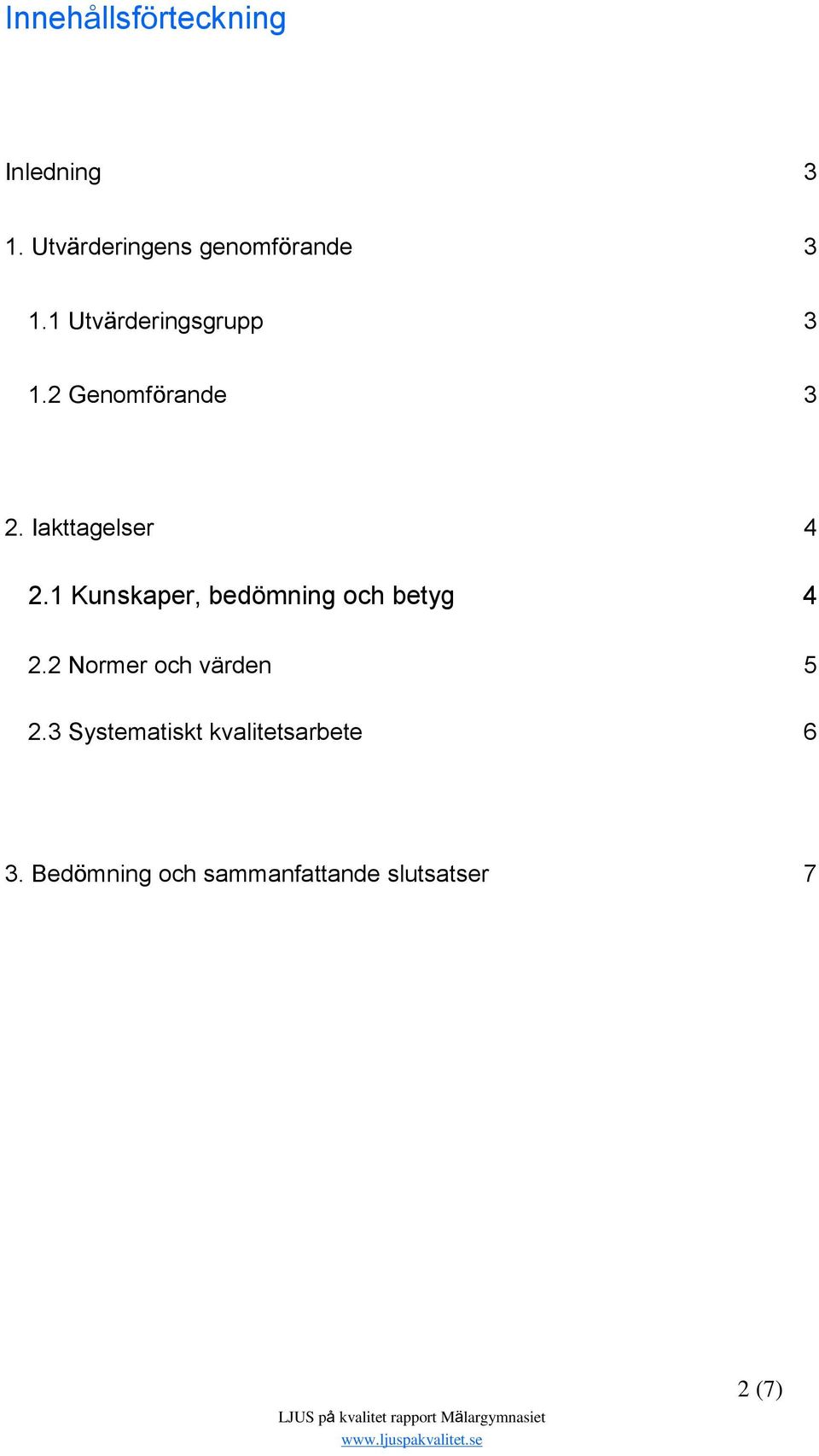 1 Kunskaper, bedömning och betyg 4 2.2 Normer och värden 5 2.